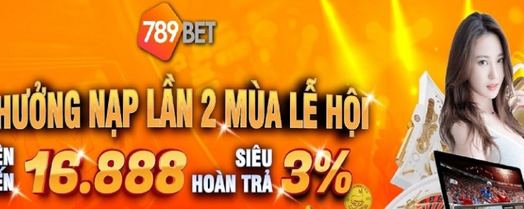 789Bet - Thưởng nạp nhanh chóng - Hoàn trả siêu lời